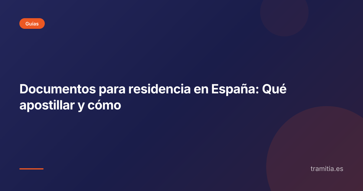 Documentos para residencia en España: Qué apostillar y cómo