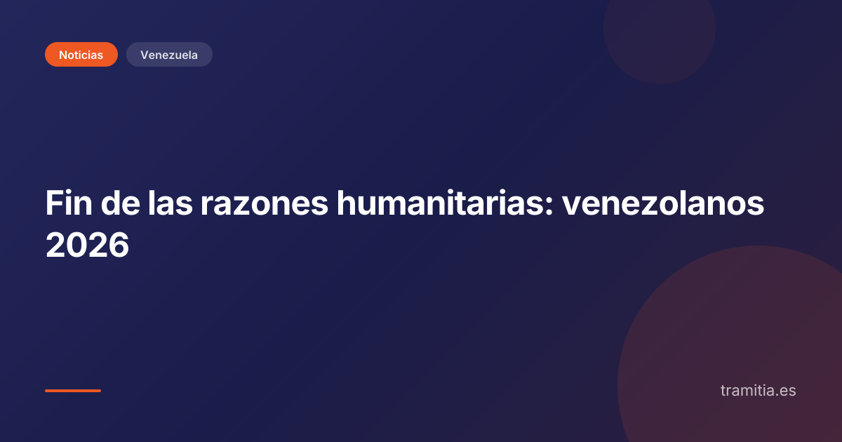Fin de las razones humanitarias: venezolanos 2026