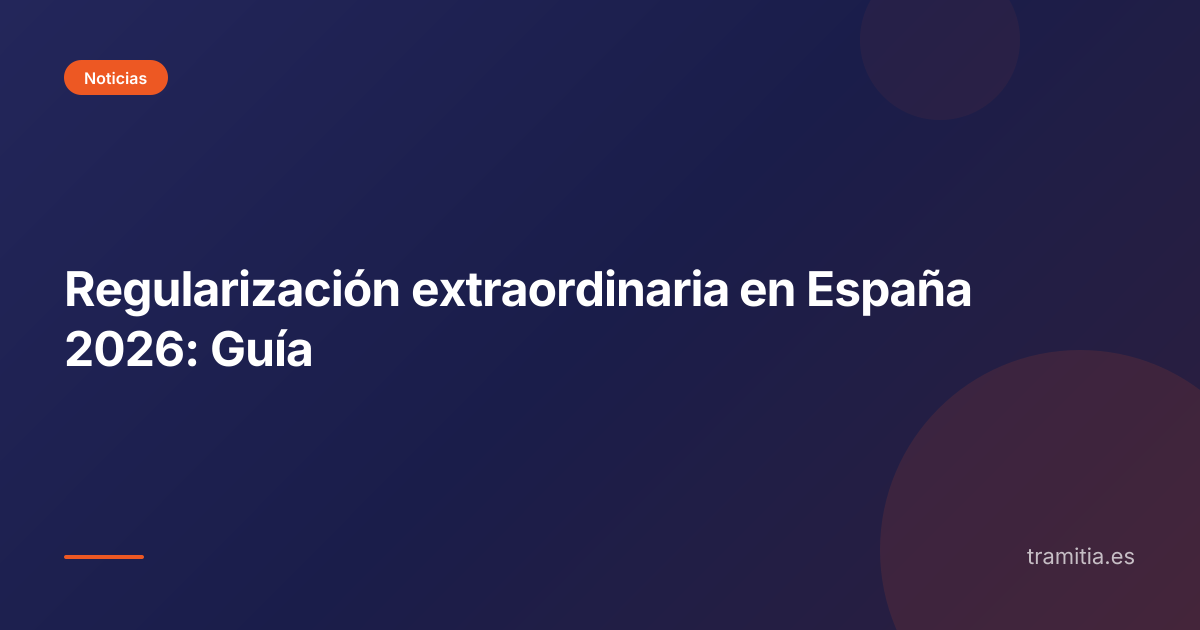 Regularización extraordinaria en España 2026: Guía