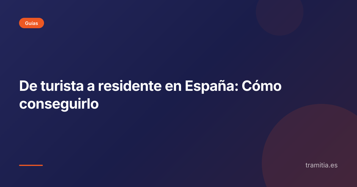 De turista a residente en España: Cómo conseguirlo